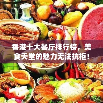 香港十大餐厅排行榜，美食天堂的魅力无法抗拒！