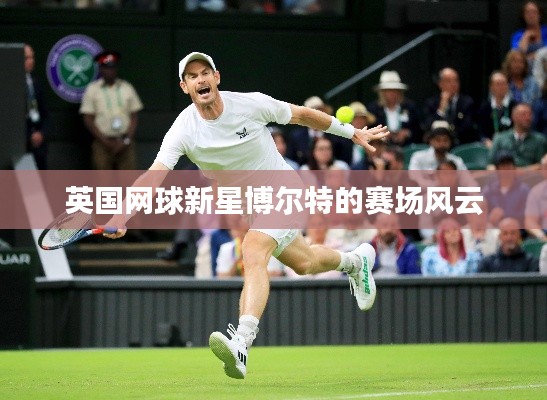 英国网球新星博尔特的赛场风云