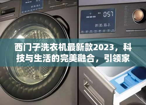 西门子洗衣机最新款2023，科技与生活的完美融合，引领家居智能新潮流！