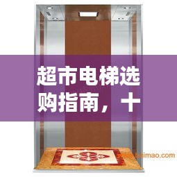 超市电梯选购指南，十大品牌排名与推荐，让你轻松选购优质电梯！
