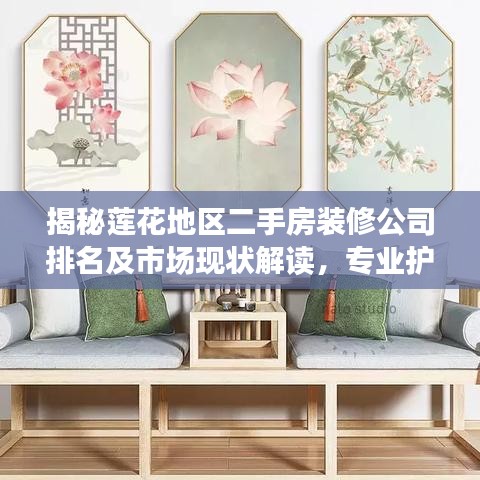 揭秘莲花地区二手房装修公司排名及市场现状解读，专业护航您的家装之旅