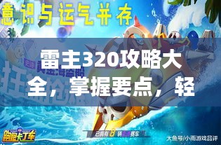 雷主320攻略大全，掌握要点，轻松领跑游戏赛道