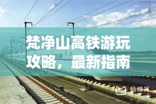 梵净山高铁游玩攻略，最新指南助你轻松出行！