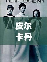 皮尔卡丹时尚之旅，揭秘服饰魅力与创新历程