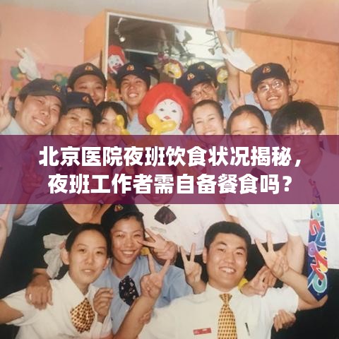 北京医院夜班饮食状况揭秘，夜班工作者需自备餐食吗？
