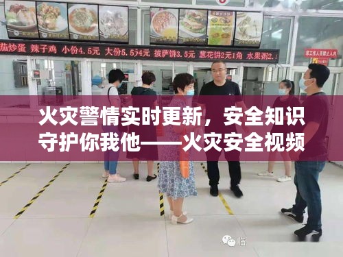 火灾警情实时更新，安全知识守护你我他——火灾安全视频播放合集