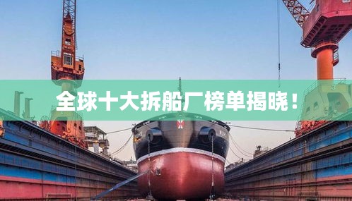全球十大拆船厂榜单揭晓！