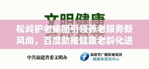 松岭护老集团引领养老服务新风尚，百度助推健康老龄化进程