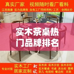 实木茶桌热门品牌排名前十，品质之选一览无余！