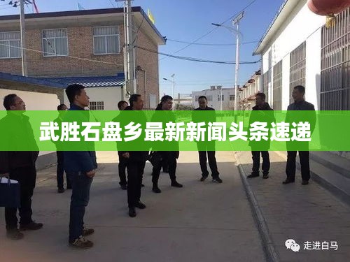 武胜石盘乡最新新闻头条速递