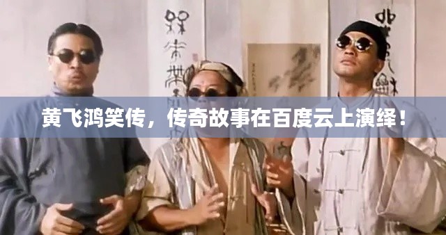 黄飞鸿笑传，传奇故事在百度云上演绎！
