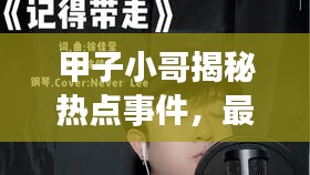 甲子小哥揭秘热点事件，最新头条新闻全解析