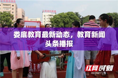 娄底教育最新动态，教育新闻头条播报