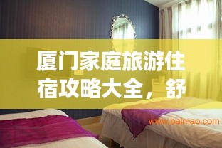 厦门家庭旅游住宿攻略大全，舒适住宿体验一网打尽！