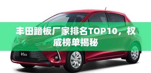 丰田踏板厂家排名TOP10，权威榜单揭秘