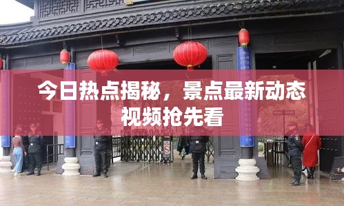 今日热点揭秘，景点最新动态视频抢先看