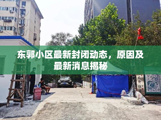 东郭小区最新封闭动态，原因及最新消息揭秘