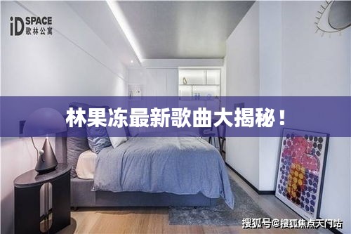 林果冻最新歌曲大揭秘！