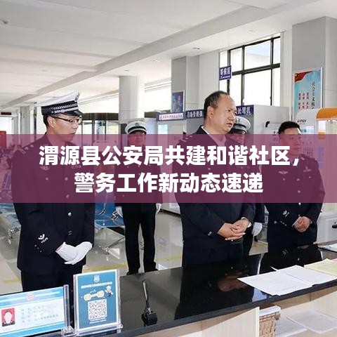 渭源县公安局共建和谐社区，警务工作新动态速递