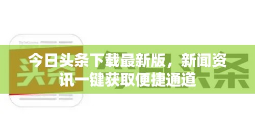 今日头条下载最新版，新闻资讯一键获取便捷通道