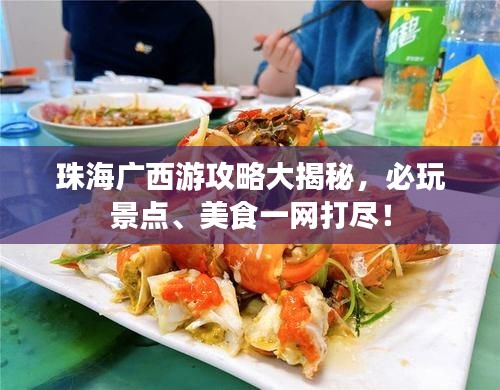 珠海广西游攻略大揭秘，必玩景点、美食一网打尽！