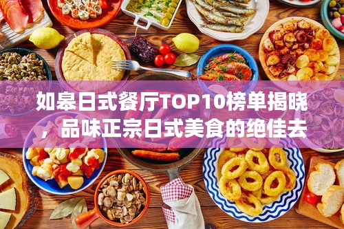如皋日式餐厅TOP10榜单揭晓，品味正宗日式美食的绝佳去处！