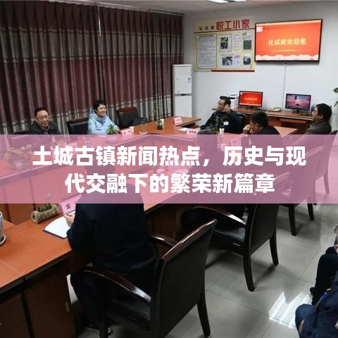 土城古镇新闻热点，历史与现代交融下的繁荣新篇章