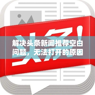 解决头条新闻推荐空白问题，无法打开的原因解析