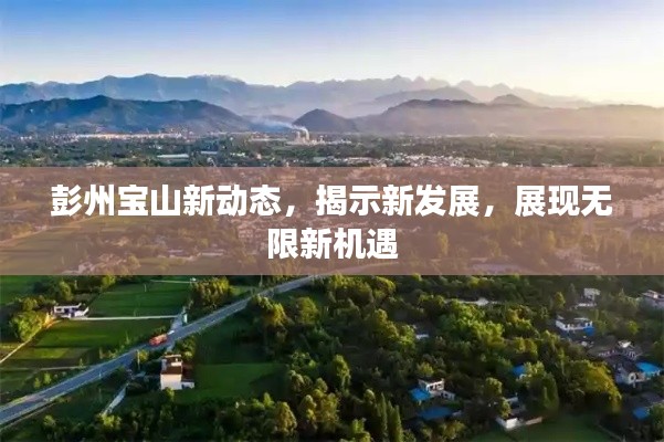 彭州宝山新动态，揭示新发展，展现无限新机遇