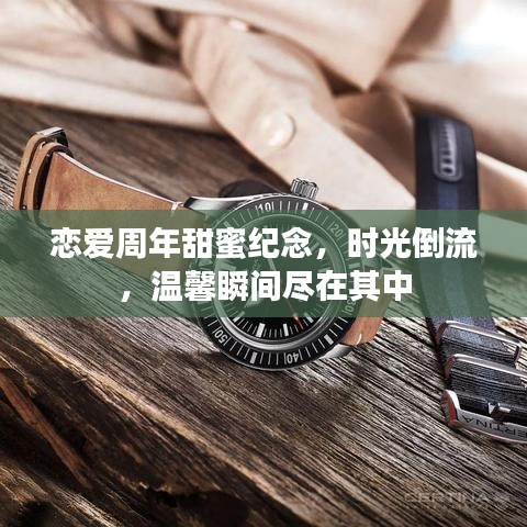 恋爱周年甜蜜纪念，时光倒流，温馨瞬间尽在其中