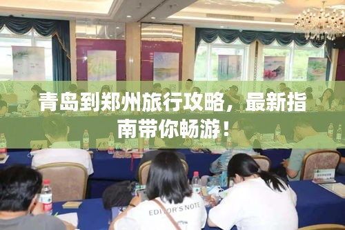 青岛到郑州旅行攻略，最新指南带你畅游！