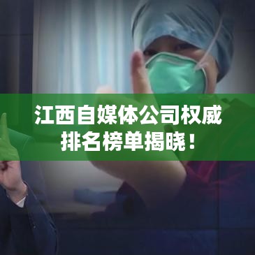 江西自媒体公司权威排名榜单揭晓！