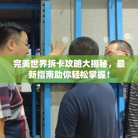 完美世界拆卡攻略大揭秘，最新指南助你轻松掌握！